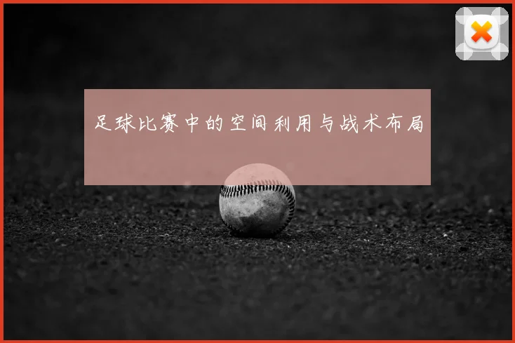 足球比赛中的空间利用与战术布局